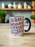 Well Behaved Women Rarely Make History Mug