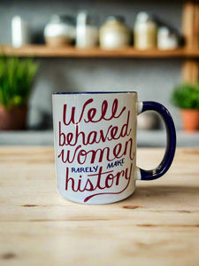 Well Behaved Women Rarely Make History Mug